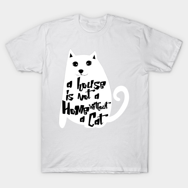 A house is not a home without a cat T-Shirt-TOZ